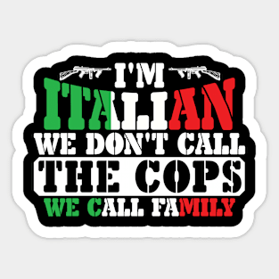 I'm Italian We Don't Call The Cops We Call Family Sticker